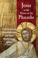 Ježíš v domě faraonů: Zjevení Esejců o historickém Ježíšovi: Zjevení Esejců o historickém Ježíšovi - Jesus in the House of the Pharaohs: The Essene Revelations on the Historical Jesus