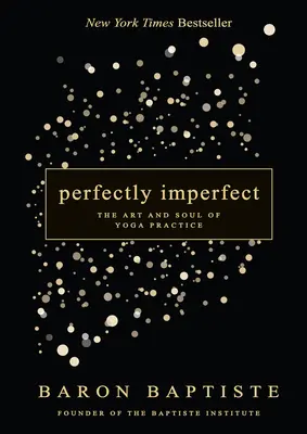 Dokonale nedokonalé: Umění a duše cvičení jógy - Perfectly Imperfect: The Art and Soul of Yoga Practice