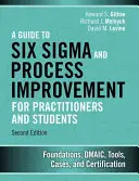 Průvodce šesti metodami SIGMA a zlepšováním procesů pro praktiky a studenty: Základy, Dmaic, nástroje, případy a certifikace - A Guide to Six SIGMA and Process Improvement for Practitioners and Students: Foundations, Dmaic, Tools, Cases, and Certification