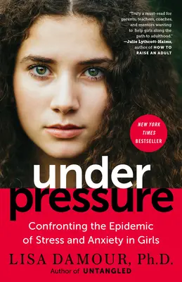 Pod tlakem: Dívky pod tlakem: Jak čelit epidemii stresu a úzkosti u dívek - Under Pressure: Confronting the Epidemic of Stress and Anxiety in Girls