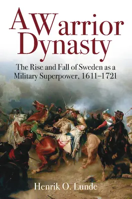 Dynastie válečníků: Vzestup a pád Švédska jako vojenské velmoci v letech 1611-1721. - A Warrior Dynasty: The Rise and Fall of Sweden as a Military Superpower, 1611-1721