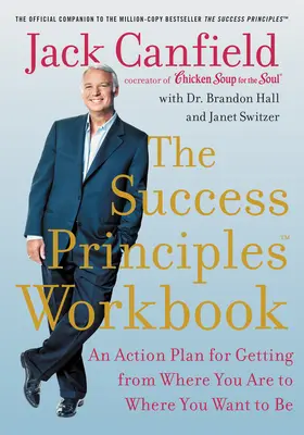 Pracovní sešit Principy úspěchu: Akční plán, jak se dostat z místa, kde jste, tam, kde chcete být. - The Success Principles Workbook: An Action Plan for Getting from Where You Are to Where You Want to Be