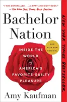 Bachelor Nation (Národ starých mládenců): Bachelor Nation: Inside the World of America's Favorite Guilty Pleasure (Svět oblíbeného amerického požitku) - Bachelor Nation: Inside the World of America's Favorite Guilty Pleasure