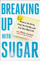 Breaking Up with Sugar (Rozchod s cukrem): Rozveďte se s dietami, shoďte kila a žijte svůj nejlepší život. - Breaking Up with Sugar: Divorce the Diets, Drop the Pounds, and Live Your Best Life