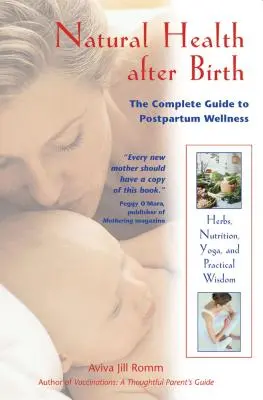 Přírodní zdraví po porodu: Kompletní průvodce poporodním wellness - Natural Health After Birth: The Complete Guide to Postpartum Wellness