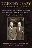 Timothy Leary: Harvardská léta: Alpert, Huston Smith, Ralph Metzner a další: rané spisy o LSD a psilocybinu - Timothy Leary: The Harvard Years: Early Writings on LSD and Psilocybin with Richard Alpert, Huston Smith, Ralph Metzner, and Others