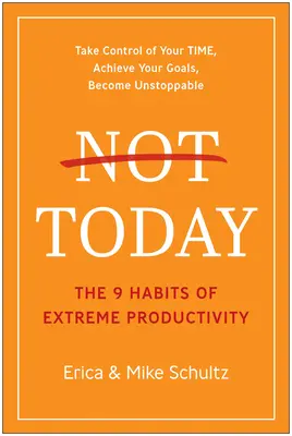 Dnes ne: 9 návyků extrémní produktivity - Not Today: The 9 Habits of Extreme Productivity