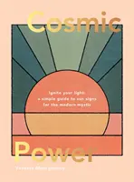 Kosmická síla: Rozpalte své světlo - Jednoduchý průvodce slunečními znameními pro moderní mystiky - Cosmic Power: Ignite Your Light - A Simple Guide to Sun Signs for the Modern Mystic