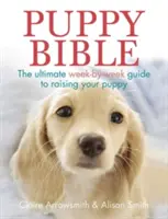 Štěněcí bible: Kniha: Ultimátní průvodce výchovou štěněte týden po týdnu - Puppy Bible: The Ultimate Week-By-Week Guide to Raising Your Puppy