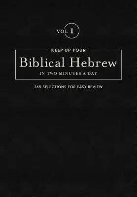 Udržte si biblickou hebrejštinu za dvě minuty denně, 1. díl: 365 výběrů pro snadné čtení - Keep Up Your Biblical Hebrew in Two Minutes a Day, Volume 1: 365 Selections for Easy Review