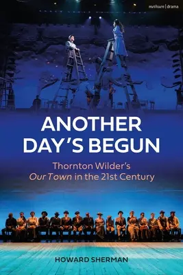 Další den začal: Thornton Wilder's Our Town in the 21st Century (Naše městečko v 21. století) - Another Day's Begun: Thornton Wilder's Our Town in the 21st Century