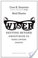Moudřejší: Překonejte skupinové myšlení a udělejte skupiny chytřejšími - Wiser: Getting Beyond Groupthink to Make Groups Smarter