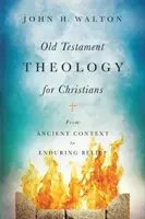 Starozákonní teologie pro křesťany: Od starověkého kontextu k trvalé víře - Old Testament Theology for Christians: From Ancient Context to Enduring Belief