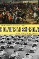 Jak rostou armády: Expanze vojenských sil ve věku totální války 1789-1945 - How Armies Grow: The Expansion of Military Forces in the Age of Total War 1789-1945