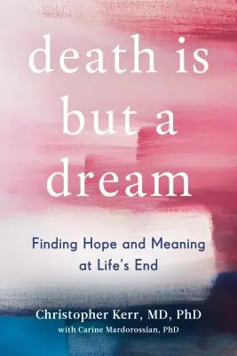 Smrt je jen sen: Hledání naděje a smyslu na konci života - Death Is But a Dream: Finding Hope and Meaning at Life's End