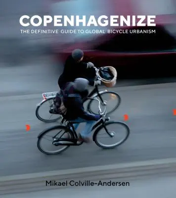 Copenhagenize: Definitivní průvodce globálním cyklistickým urbanismem - Copenhagenize: The Definitive Guide to Global Bicycle Urbanism