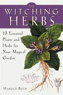 Čarodějné byliny: Čarodějnická kniha: 13 základních rostlin a bylin pro vaši kouzelnou zahradu. - The Witching Herbs: 13 Essential Plants and Herbs for Your Magical Garden