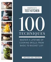 100 technik: Kuchařka: zvládněte celoživotní kuchařské dovednosti, od základních až po kbelíkové - 100 Techniques: Master a Lifetime of Cooking Skills, from Basic to Bucket List