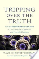 Zakopávání o pravdu: Jak metabolická teorie rakoviny převrací jedno z nejzakořeněnějších paradigmat medicíny - Tripping Over the Truth: How the Metabolic Theory of Cancer Is Overturning One of Medicine's Most Entrenched Paradigms