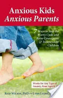 Úzkostné děti, úzkostní rodiče: 7 způsobů, jak zastavit koloběh obav a vychovat odvážné a nezávislé děti. - Anxious Kids, Anxious Parents: 7 Ways to Stop the Worry Cycle and Raise Courageous & Independent Children