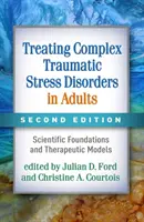Léčba komplexních traumatických stresových poruch u dospělých, druhé vydání: Vědecké základy a terapeutické modely, druhé vydání - Treating Complex Traumatic Stress Disorders in Adults, Second Edition: Scientific Foundations and Therapeutic Models