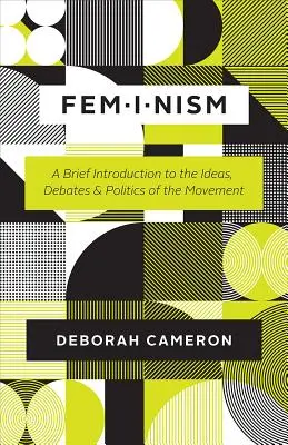 Feminismus: Krátký úvod do myšlenek, debat a politiky tohoto hnutí. - Feminism: A Brief Introduction to the Ideas, Debates, and Politics of the Movement
