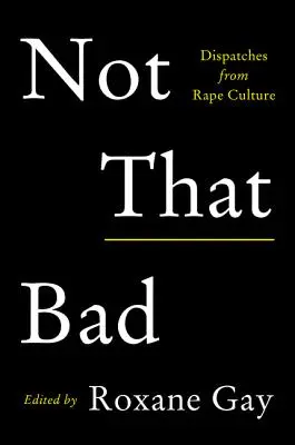 Není to tak špatné: Nebylo by to špatné: Depeše z kultury znásilnění - Not That Bad: Dispatches from Rape Culture