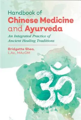 Příručka čínské medicíny a ájurvédy: Integrovaná praxe starověkých léčebných tradic. - Handbook of Chinese Medicine and Ayurveda: An Integrated Practice of Ancient Healing Traditions
