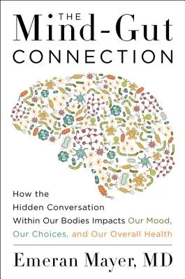 Spojení mysli a střev: Jak skrytá konverzace v našem těle ovlivňuje naši náladu, naše rozhodnutí a celkové zdraví. - The Mind-Gut Connection: How the Hidden Conversation Within Our Bodies Impacts Our Mood, Our Choices, and Our Overall Health