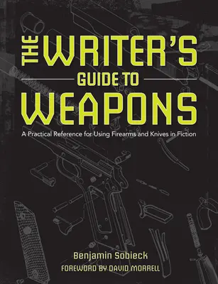 Průvodce spisovatele zbraněmi: Praktická příručka pro použití střelných zbraní a nožů v beletrii. - The Writer's Guide to Weapons: A Practical Reference for Using Firearms and Knives in Fiction