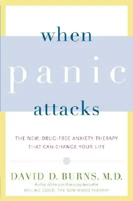 Když panika útočí: Nová terapie úzkosti bez léků, která může změnit váš život. - When Panic Attacks: The New, Drug-Free Anxiety Therapy That Can Change Your Life
