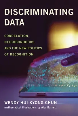 Diskriminace dat: Korelace, sousedství a nová politika rozpoznávání. - Discriminating Data: Correlation, Neighborhoods, and the New Politics of Recognition