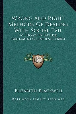 Špatné a správné metody řešení společenského zla: jak ukazují důkazy z anglického parlamentu - Wrong And Right Methods Of Dealing With Social Evil: As Shown By English Parliamentary Evidence