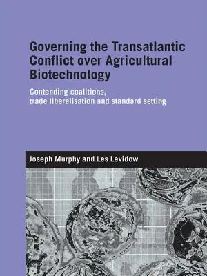 Řízení transatlantického konfliktu o zemědělské biotechnologie: Soupeřící koalice, liberalizace obchodu a stanovování norem - Governing the Transatlantic Conflict over Agricultural Biotechnology: Contending Coalitions, Trade Liberalisation and Standard Setting