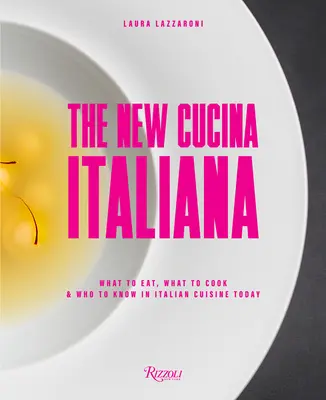 Nová italská kuchyně: Co jíst, co vařit a koho znát v dnešní italské kuchyni. - The New Cucina Italiana: What to Eat, What to Cook, and Who to Know in Italian Cuisine Today