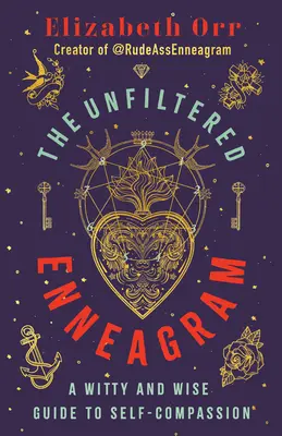 Enneagram bez filtru: Vtipný a moudrý průvodce soucitem se sebou samým. - The Unfiltered Enneagram: A Witty and Wise Guide to Self-Compassion