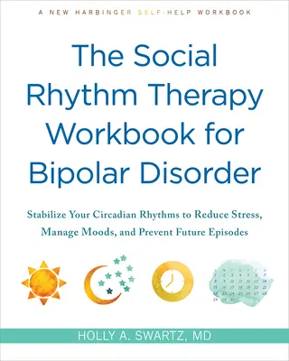 The Social Rhythm Therapy Workbook for Bipolar Disorder (Pracovní příručka terapie sociálního rytmu při bipolární poruše): Stabilizujte svůj cirkadiánní rytmus, abyste snížili stres, zvládli náladu a předešli budoucím epizodám bipolární poruchy. - The Social Rhythm Therapy Workbook for Bipolar Disorder: Stabilize Your Circadian Rhythms to Reduce Stress, Manage Moods, and Prevent Future Episodes