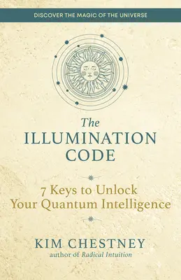 Iluminační kód: Klíč k odemknutí vaší kvantové inteligence: 7 klíčů k odemknutí vaší kvantové inteligence - The Illumination Code: 7 Keys to Unlock Your Quantum Intelligence