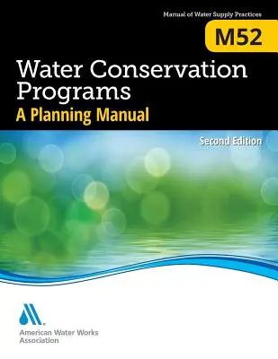 M52 Water Conservation Programs - A Planning Manual, Second Edition (Programy na ochranu vody - příručka pro plánování, druhé vydání) - M52 Water Conservation Programs - A Planning Manual, Second Edition