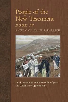 Lidé Nového zákona, kniha IV: První Ježíšovi přátelé a menší učedníci a ti, kteří mu odporovali - People of the New Testament, Book IV: Early Friends and Minor Disciples of Jesus, and Those Who Opposed Him