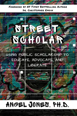 Street Scholar: Vědecká práce pro veřejnost: Využití veřejné vědy ke vzdělávání, obhajobě a osvobození - Street Scholar: Using Public Scholarship to Educate, Advocate, and Liberate