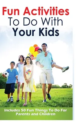 Zábavné aktivity pro děti: obsahuje 50 zábavných aktivit pro rodiče a děti - Fun Activities to Do with Your Kids: Includes 50 Fun Things to Do for Parents and Children