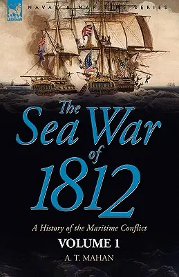 Námořní válka roku 1812: dějiny námořního konfliktu - 1. díl - The Sea War of 1812: a History of the Maritime Conflict--Volume 1
