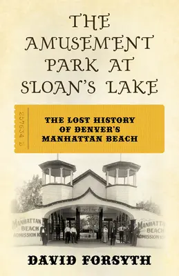 Zábavní park u Sloanova jezera: Ztracená historie denverské pláže Manhattan Beach - The Amusement Park at Sloan's Lake: The Lost History of Denver's Manhattan Beach