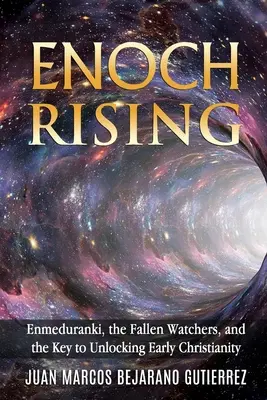 Enoch Rising: Enmeduranki, padlí strážci a klíč k odhalení raného křesťanství - Enoch Rising: Enmeduranki, the Fallen Watchers, and the Key to Unlocking Early Christianity