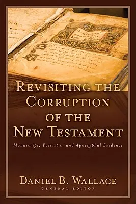 Přehodnocení korupce Nového zákona: Důkazy z rukopisů, patristiky a apokryfů. - Revisiting the Corruption of the New Testament: Manuscript, Patristic, and Apocryphal Evidence
