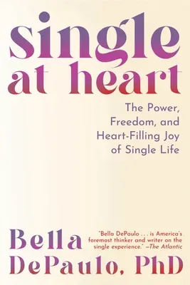 Svobodný v srdci: Síla, svoboda a radost, kterou naplňuje srdce, v životě svobodného člověka. - Single at Heart: The Power, Freedom, and Heart-Filling Joy of Single Life