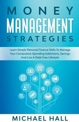 Strategie hospodaření s penězi Naučte se osobní finance, abyste zvládli své nutkavé výdaje, úspory a žili bez dluhů - Money Management Strategies Learn Personal Finance To Manage Compulsive Your Spending, Savings And Live A Debt Free Lifestyle