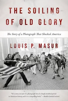 Zašpinění staré slávy: Příběh fotografie, která šokovala Ameriku - The Soiling of Old Glory: The Story of a Photograph That Shocked America