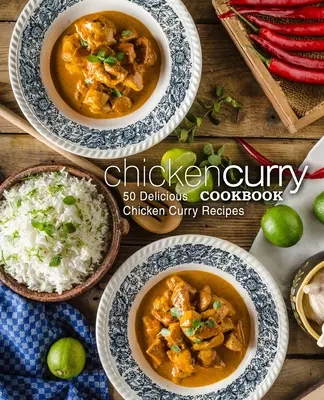 Kuchařka kuřecího kari: 50 lahodných receptů na kuřecí kari - Chicken Curry Cookbook: 50 Delicious Chicken Curry Recipes